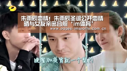 朱雨辰恋情!朱雨辰圣诞公开恋情 晒与女友亲密合照‘im体育’(图1) im体育官网